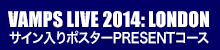 VAMPS LIVE 2014: LONDON サイン入りポスターPRESENTコース